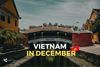Vietnam in December: Weather & Top Places to Visit