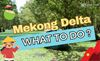 What to Do in Mekong Delta? Complete Guide 2024