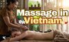 Vietnamese Massage: What to Enjoy? Where to Find a Good Massage?