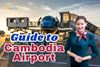 Cambodia Airports 2025: Everything You Need to Know